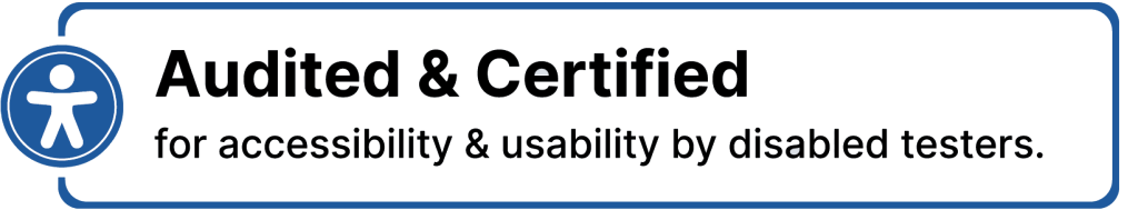 Audited and Certified for accessibility and usability by disabled testers.